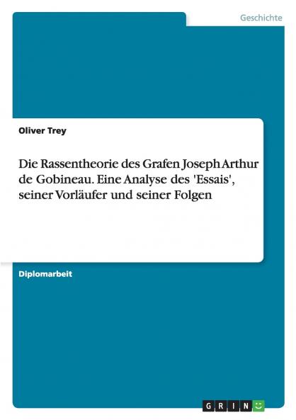 Die Rassentheorie des Grafen Joseph Arthur de Gobineau. Eine Analyse des 'Essais' seiner Vorläufer und seiner Folgen