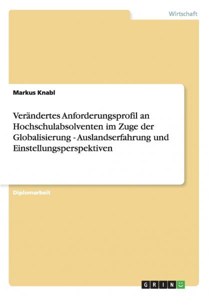 Verändertes Anforderungsprofil an Hochschulabsolventen im Zuge der Globalisierung - Auslandserfahrung und Einstellungsperspektiven