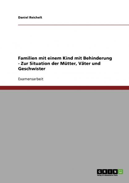 Familien mit einem Kind mit Behinderung. Zur Situation der Mütter Väter und Geschwister