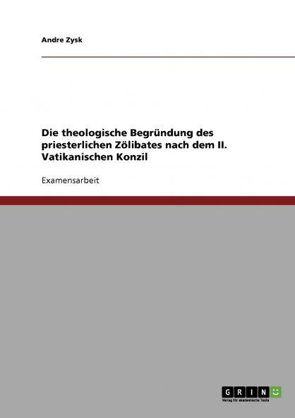 Die theologische Begründung des priesterlichen Zölibates nach dem II. Vatikanischen Konzil