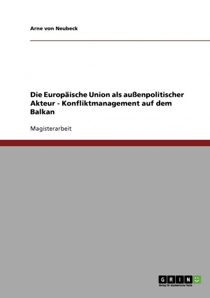 Die Europäische Union als außenpolitischer Akteur. Konfliktmanagement auf dem Balkan
