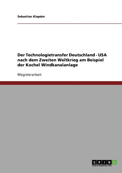 Der Technologietransfer Deutschland. USA nach dem Zweiten Weltkrieg am Beispiel der Kochel Windkanalanlage