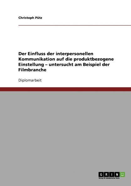 Der Einfluss der interpersonellen Kommunikation auf die produktbezogene Einstellung - untersucht am Beispiel der Filmbranche