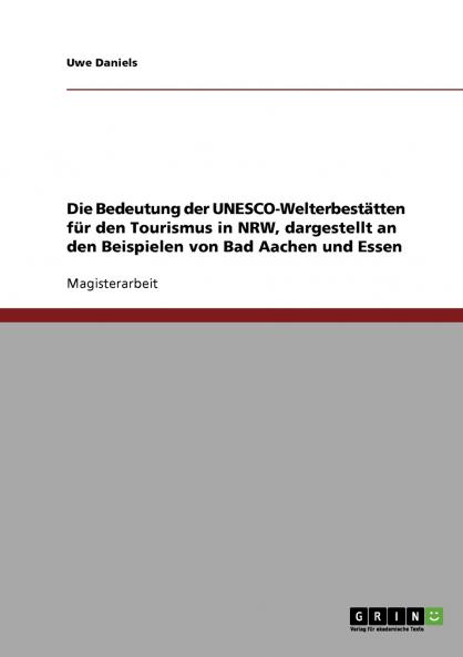Die Bedeutung der UNESCO-Welterbestätten für den Tourismus in NRW dargestellt an den Beispielen von Bad Aachen und Essen
