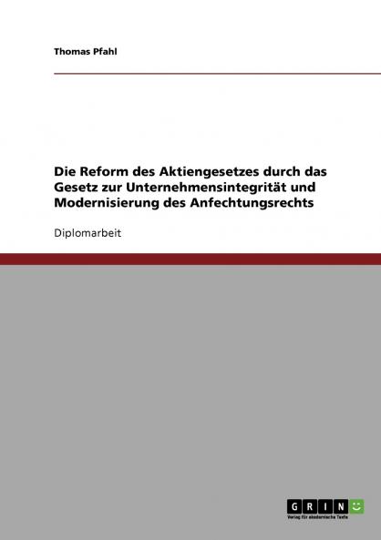 Die Reform des Aktiengesetzes durch das Gesetz zur Unternehmensintegrit��t und Modernisierung des Anfechtungsrechts