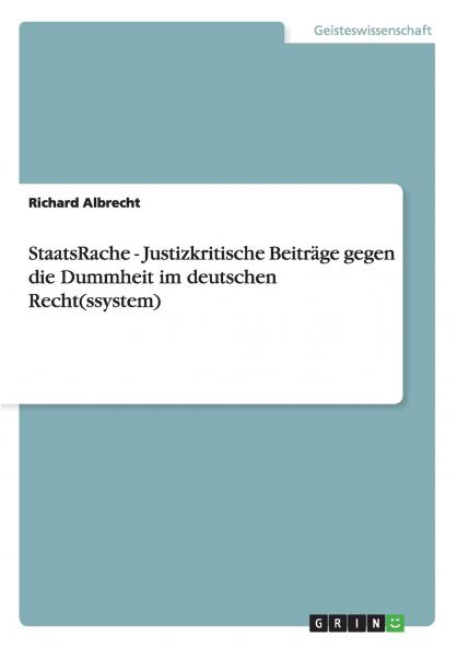 StaatsRache - Justizkritische Beiträge gegen die Dummheit im deutschen Recht(ssystem)