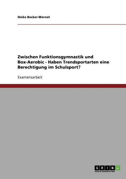Zwischen Funktionsgymnastik und Box-Aerobic - Haben Trendsportarten eine Berechtigung im Schulsport?