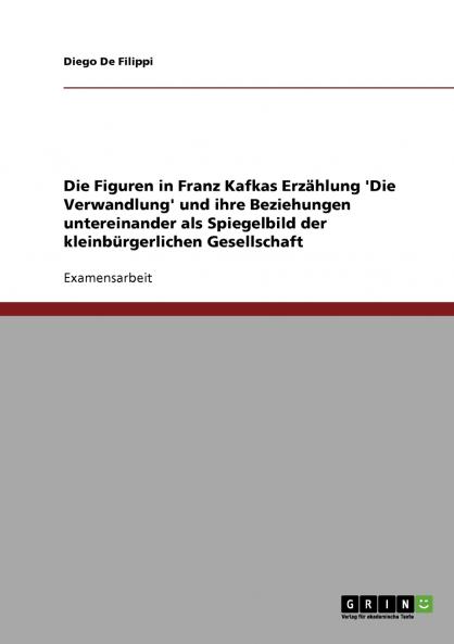 Die Figuren in Franz Kafkas Erzählung 'Die Verwandlung' und ihre Beziehungen untereinander als Spiegelbild der kleinbürgerlichen Gesellschaft