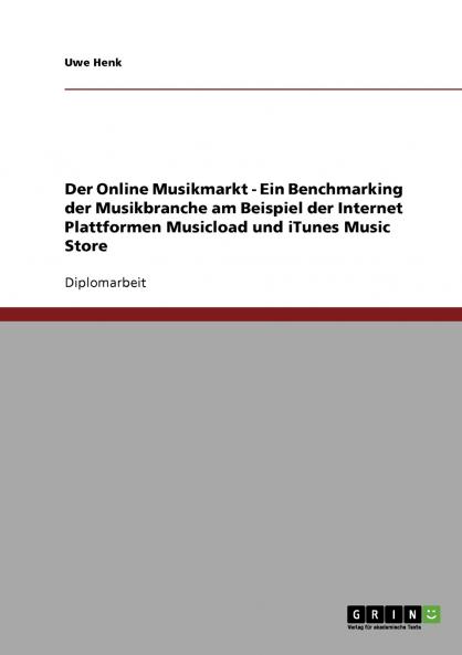 Der Online Musikmarkt - Ein Benchmarking der Musikbranche am Beispiel der Internet Plattformen Musicload und iTunes Music Store
