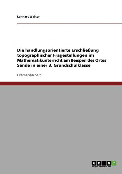 Die handlungsorientierte Erschließung topographischer Fragestellungen im Mathematikunterricht am Beispiel des Ortes Sande in einer 3. Grundschulklasse