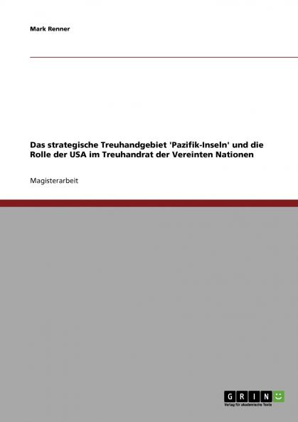 Das strategische Treuhandgebiet 'Pazifik-Inseln' und die Rolle der USA im Treuhandrat der Vereinten Nationen