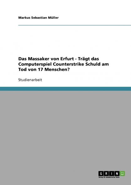 Das Massaker von Erfurt - Trägt das Computerspiel Counterstrike Schuld am Tod von 17 Menschen?