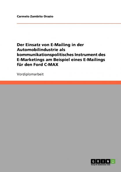 Der Einsatz von E-Mailing in der Automobilindustrie als kommunikationspolitisches Instrument des E-Marketings am Beispiel eines E-Mailings für den Ford C-MAX