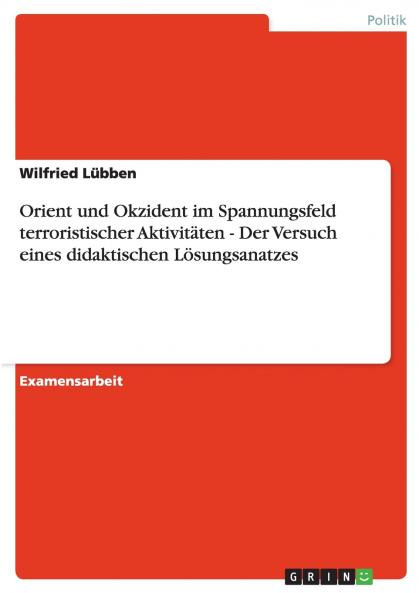 Orient und Okzident im Spannungsfeld terroristischer Aktivitäten - Der Versuch eines didaktischen Lösungsanatzes
