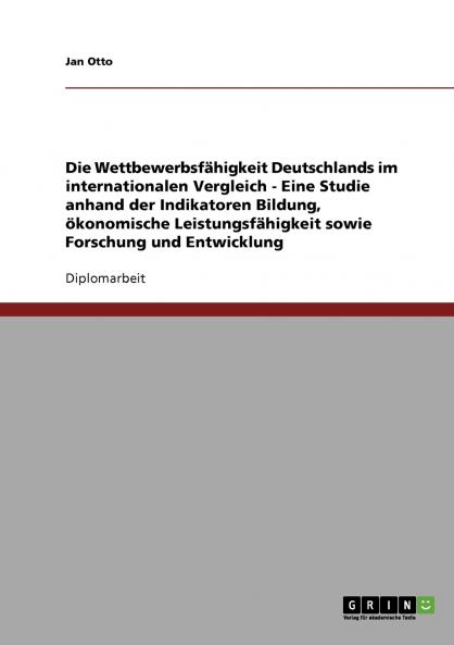 Die Wettbewerbsfähigkeit Deutschlands im internationalen Vergleich - Eine Studie anhand der Indikatoren Bildung ökonomische Leistungsfähigkeit sowie Forschung und Entwicklung