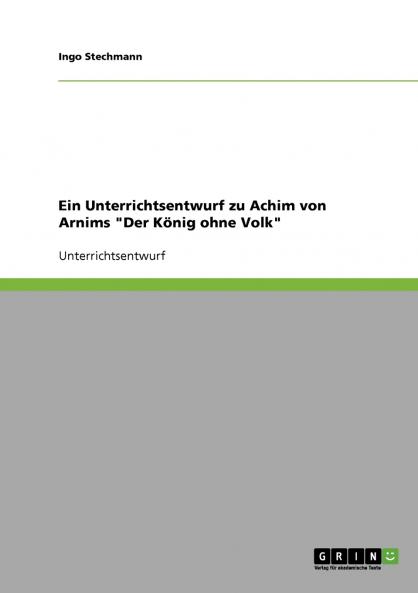 Ein Unterrichtsentwurf zu Achim von Arnims Der König ohne Volk