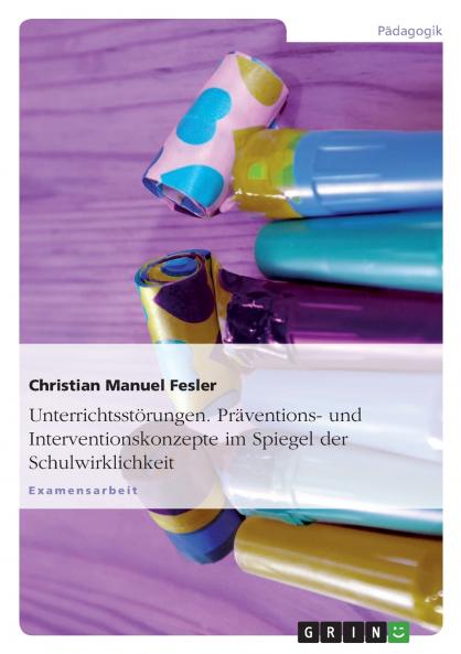 Unterrichtsstörungen. Präventions- und Interventionskonzepte im Spiegel der Schulwirklichkeit