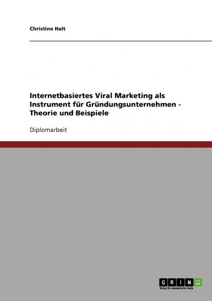 Internetbasiertes Viral Marketing f��r Gr��ndungsunternehmen. Theorie und Beispiele