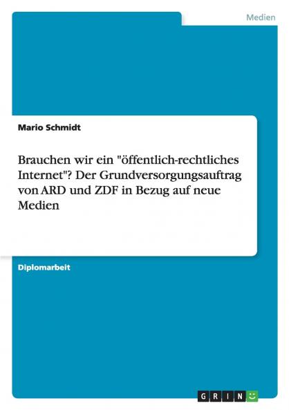 Brauchen wir ein öffentlich-rechtliches Internet? Der Grundversorgungsauftrag von ARD und ZDF in Bezug auf neue Medien