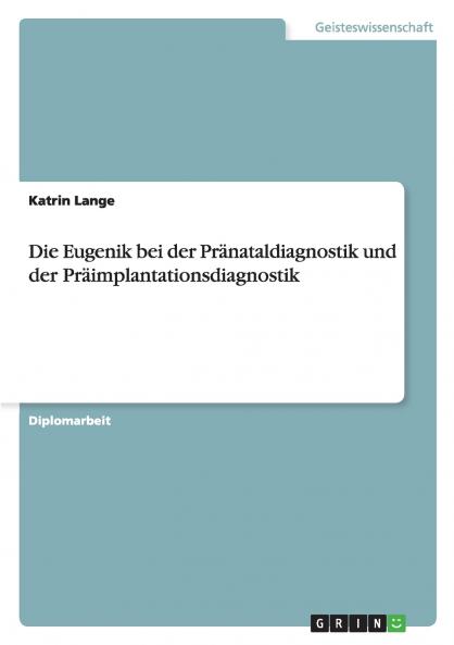 Die Eugenik bei der Pränataldiagnostik und der Präimplantationsdiagnostik