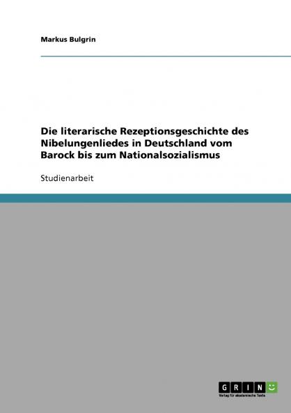 Die literarische Rezeptionsgeschichte des Nibelungenliedes  in Deutschland vom Barock bis zum Nationalsozialismus