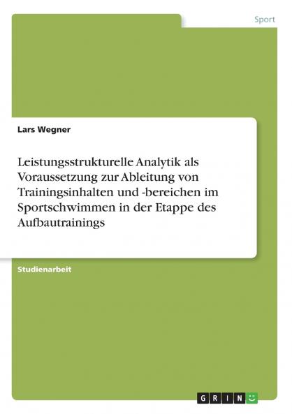 Leistungsstrukturelle Analytik als Voraussetzung zur Ableitung von Trainingsinhalten und -bereichen im Sportschwimmen in der Etappe des Aufbautrainings