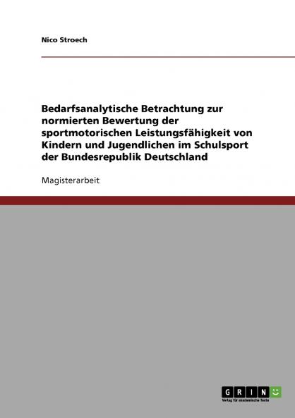 Bedarfsanalytische Betrachtung zur normierten Bewertung der sportmotorischen Leistungsfähigkeit von Kindern und Jugendlichen im Schulsport der Bundesrepublik Deutschland