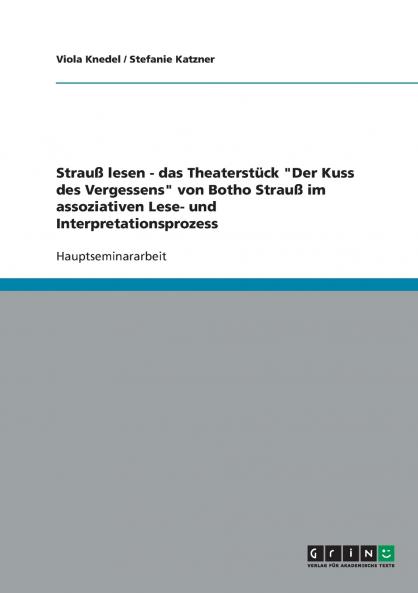 Strauß lesen - das Theaterstück Der Kuss des Vergessens von Botho Strauß im assoziativen Lese- und Interpretationsprozess