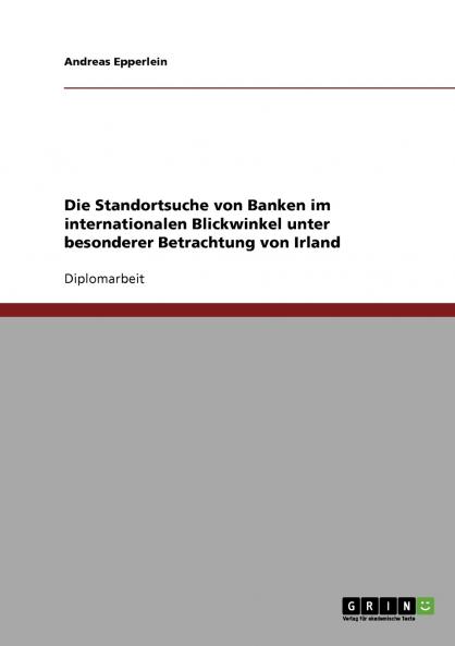 Die Standortsuche von Banken im internationalen Blickwinkel unter besonderer Betrachtung von Irland