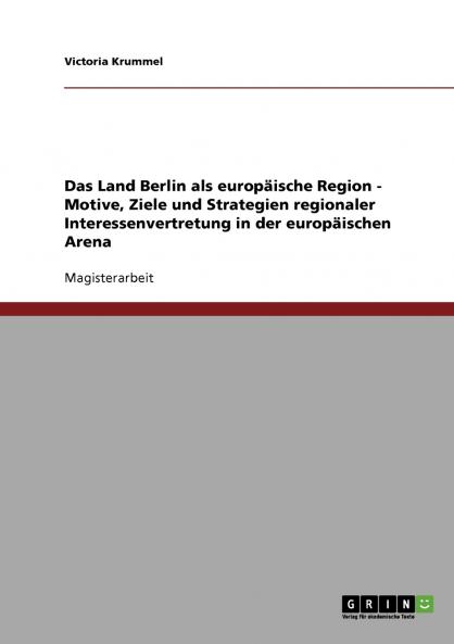 Das Land Berlin als europäische Region - Motive Ziele und Strategien regionaler Interessenvertretung in der europäischen Arena