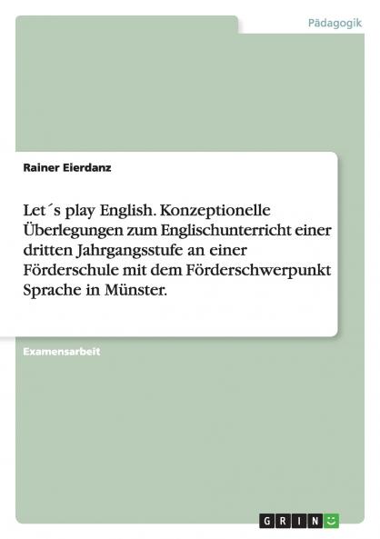 Let´s play English. Konzeptionelle Überlegungen zum Englischunterricht einer dritten Jahrgangsstufe an einer Förderschule mit dem Förderschwerpunkt Sprache in Münster.