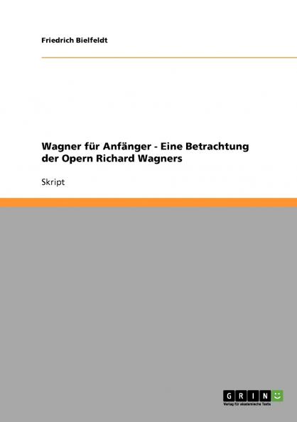 Wagner für Anfänger. Eine Betrachtung der Opern Richard Wagners