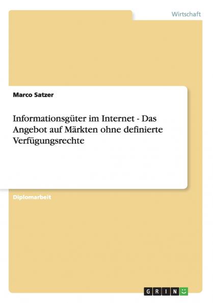 Informationsgüter im Internet - Das Angebot auf Märkten ohne definierte Verfügungsrechte