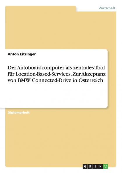 Der Autoboardcomputer als zentrales Tool für Location-Based-Services. Zur Akzeptanz von BMW Connected-Drive in Österreich