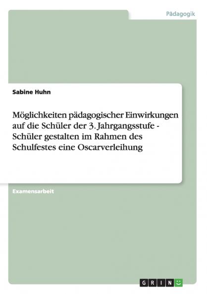 Möglichkeiten pädagogischer Einwirkungen auf die Schüler der 3. Jahrgangsstufe - Schüler gestalten im Rahmen des Schulfestes eine Oscarverleihung