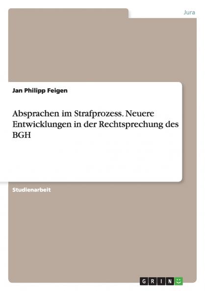 Absprachen im Strafprozess. Neuere Entwicklungen in der Rechtsprechung des BGH