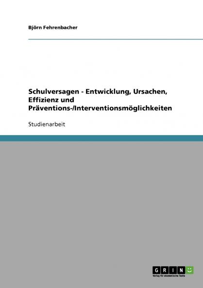 Schulversagen - Entwicklung Ursachen Effizienz und Präventions-/Interventionsmöglichkeiten
