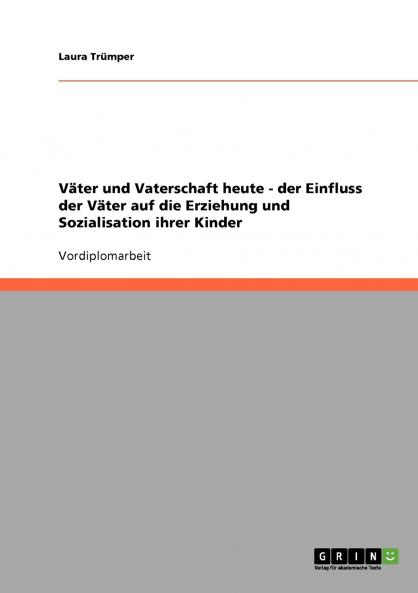 Väter und Vaterschaft heute. Der Einfluss der Väter auf die Erziehung und Sozialisation ihrer Kinder