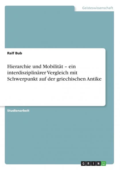 Hierarchie und Mobilit��t - ein interdisziplin��rer Vergleich mit Schwerpunkt auf der griechischen Antike