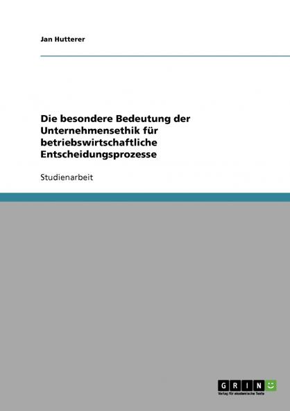 Die besondere Bedeutung der Unternehmensethik für betriebswirtschaftliche Entscheidungsprozesse