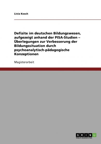Defizite im deutschen Bildungswesen aufgezeigt anhand der PISA-Studien - Überlegungen zur Verbesserung der Bildungssituation durch psychoanalytisch-pädagogische Konzeptionen