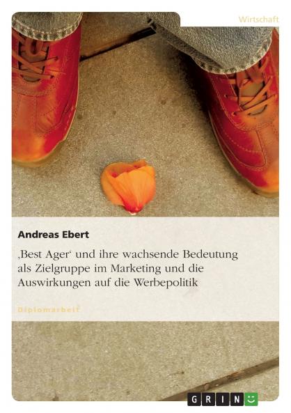 'Best Ager' und ihre wachsende Bedeutung als Zielgruppe im Marketing und die Auswirkungen auf die Werbepolitik