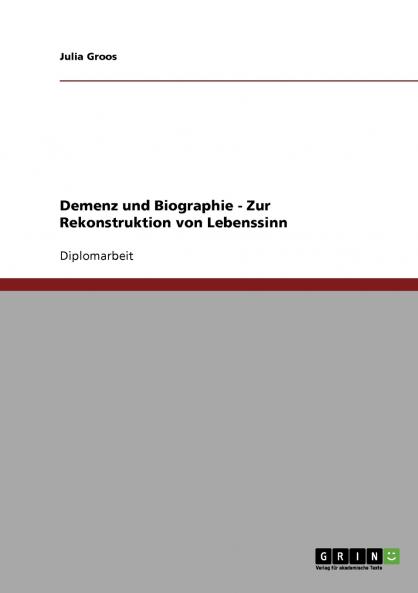 Demenz und Biographie. Zur Rekonstruktion von Lebenssinn
