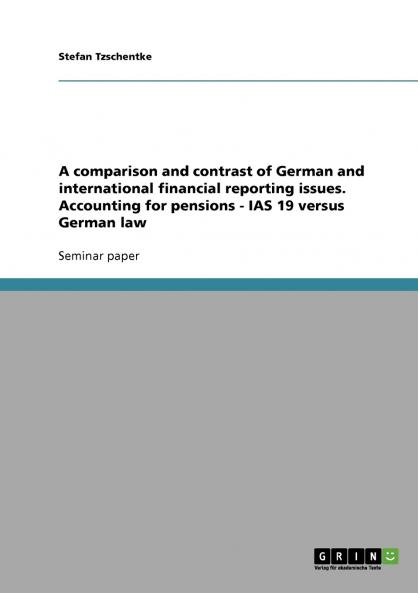 A comparison and contrast of German and international financial reporting issues. Accounting for pensions - IAS 19 versus German law
