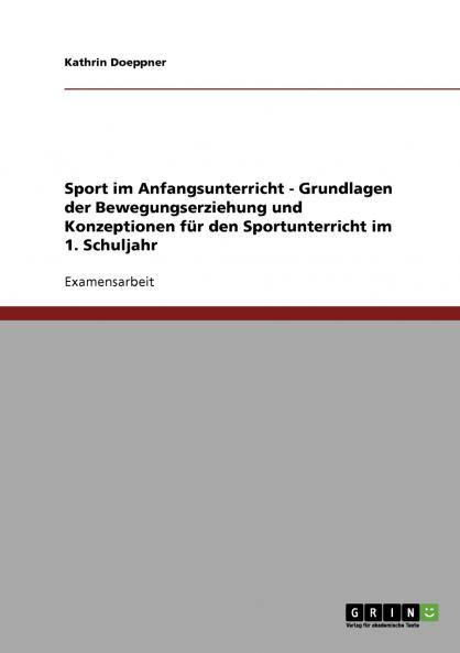 Sport im Anfangsunterricht - Grundlagen der Bewegungserziehung und Konzeptionen für den Sportunterricht im 1. Schuljahr