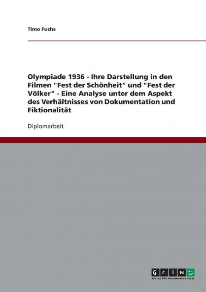 Olympiade 1936 - Ihre Darstellung in den Filmen Fest der Schönheit und Fest der Völker - Eine Analyse unter dem Aspekt des Verhältnisses von Dokumentation und Fiktionalität