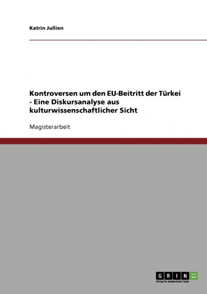 Kontroversen um den EU-Beitritt der Türkei - Eine Diskursanalyse aus kulturwissenschaftlicher Sicht