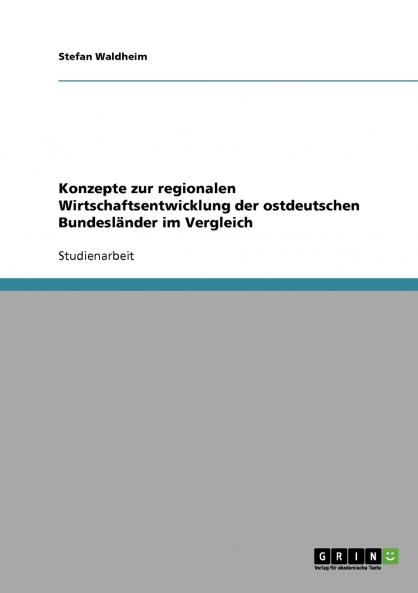 Konzepte zur regionalen Wirtschaftsentwicklung der ostdeutschen Bundesländer im Vergleich