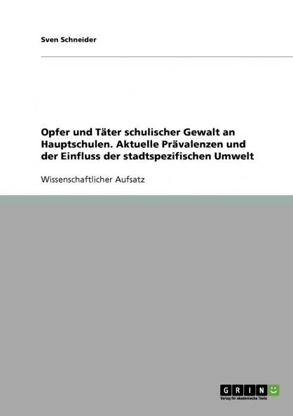 Opfer und Täter schulischer Gewalt an Hauptschulen. Aktuelle Prävalenzen und der Einfluss der stadtspezifischen Umwelt