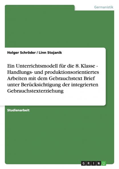 Ein Unterrichtsmodell für die 8. Klasse - Handlungs- und produktionsorientiertes Arbeiten mit dem Gebrauchstext Brief unter Berücksichtigung der integrierten Gebrauchstexterziehung